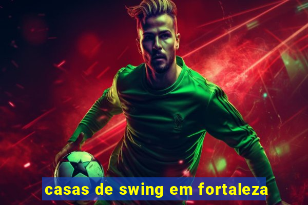 casas de swing em fortaleza